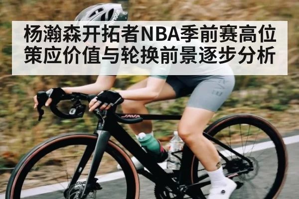 杨瀚森开拓者NBA季前赛高位策应价值与轮换前景逐步分析
